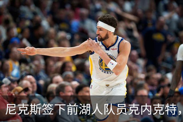 尼克斯签下前湖人队员克内克特，开启新征程